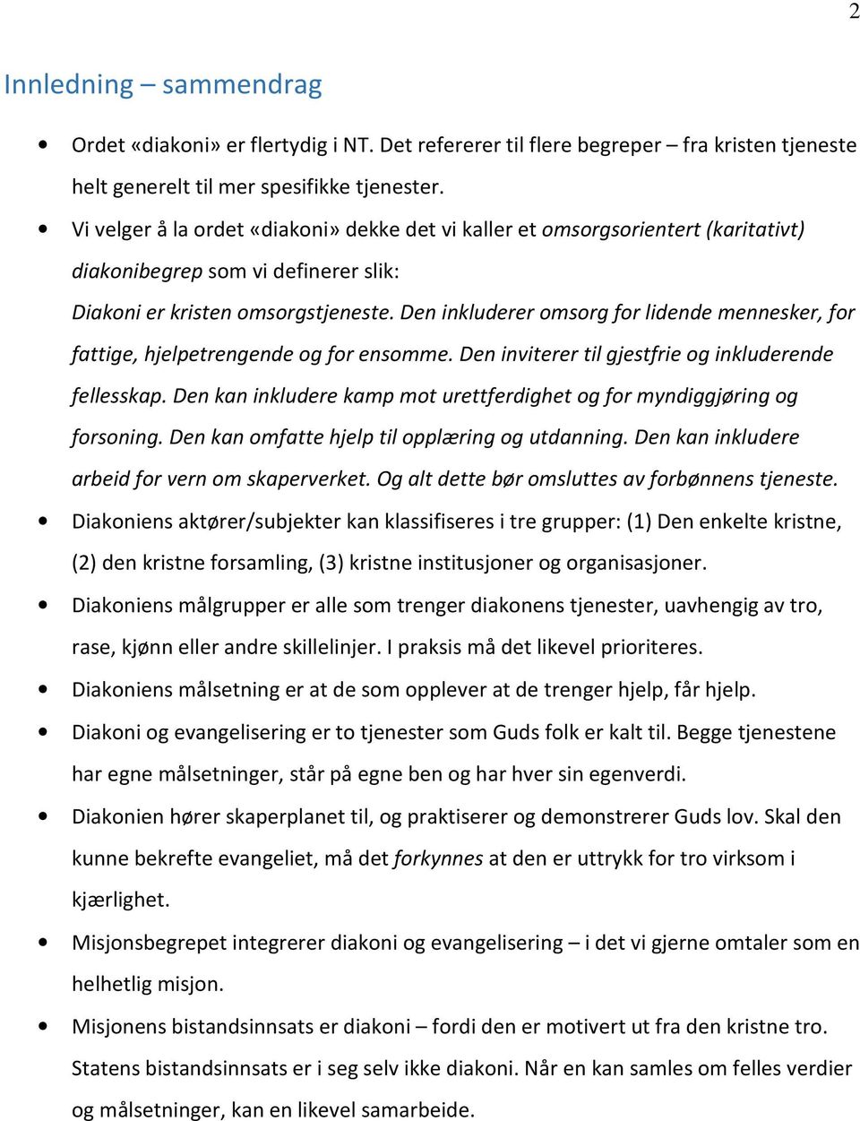 Den inkluderer omsorg for lidende mennesker, for fattige, hjelpetrengende og for ensomme. Den inviterer til gjestfrie og inkluderende fellesskap.