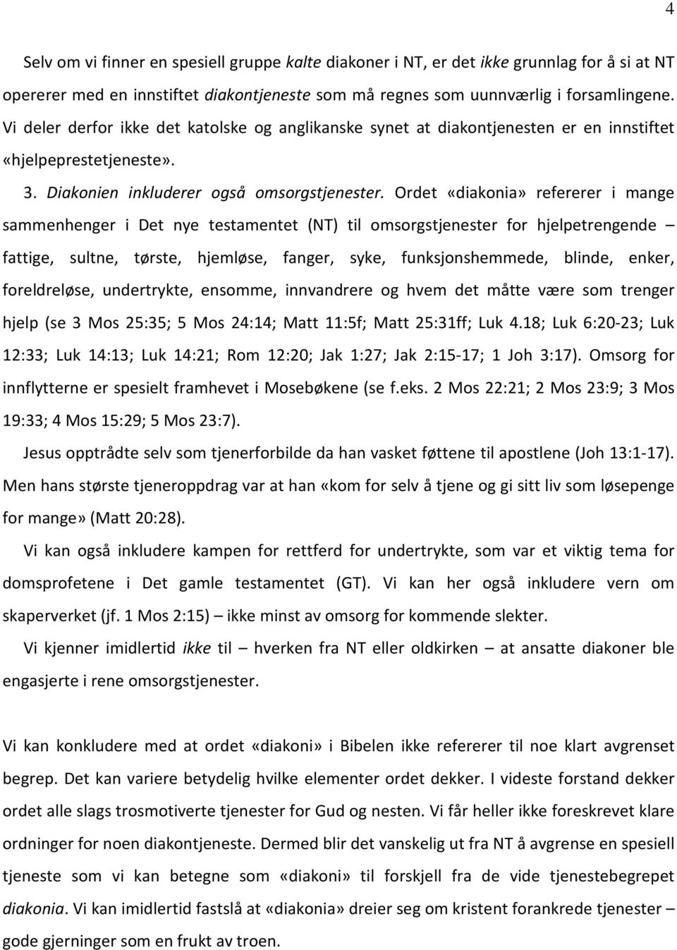 Ordet «diakonia» refererer i mange sammenhenger i Det nye testamentet (NT) til omsorgstjenester for hjelpetrengende fattige, sultne, tørste, hjemløse, fanger, syke, funksjonshemmede, blinde, enker,