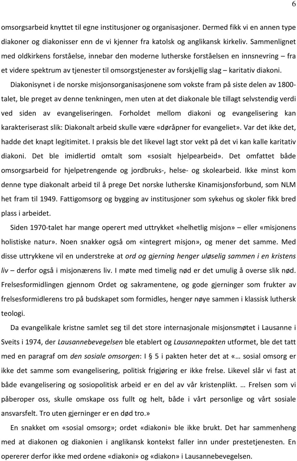 Diakonisynet i de norske misjonsorganisasjonene som vokste fram på siste delen av 1800- talet, ble preget av denne tenkningen, men uten at det diakonale ble tillagt selvstendig verdi ved siden av