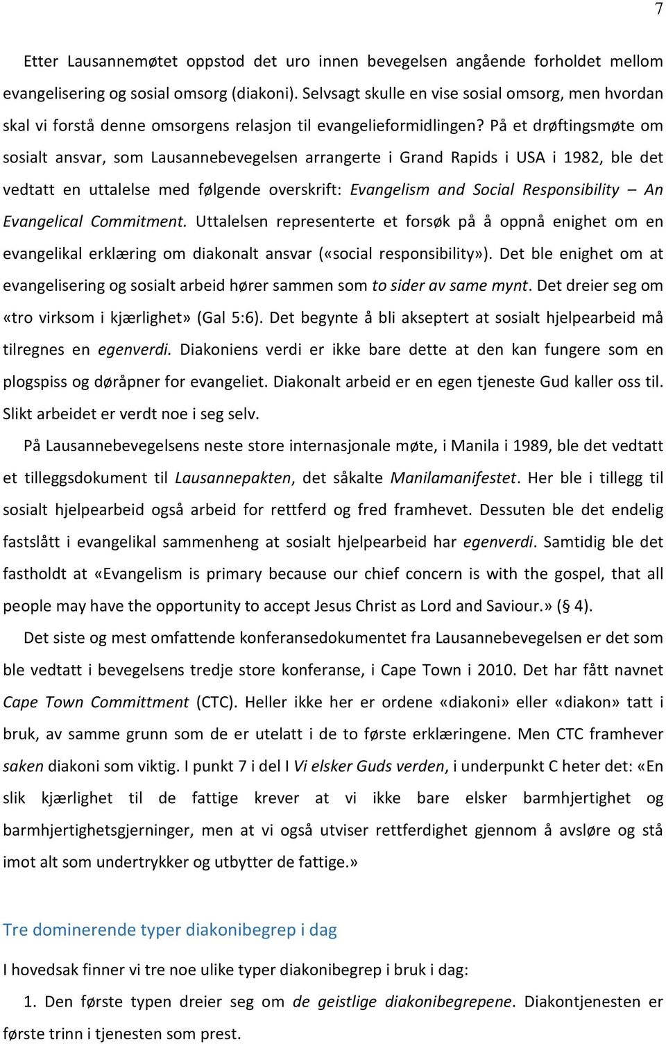 På et drøftingsmøte om sosialt ansvar, som Lausannebevegelsen arrangerte i Grand Rapids i USA i 1982, ble det vedtatt en uttalelse med følgende overskrift: Evangelism and Social Responsibility An