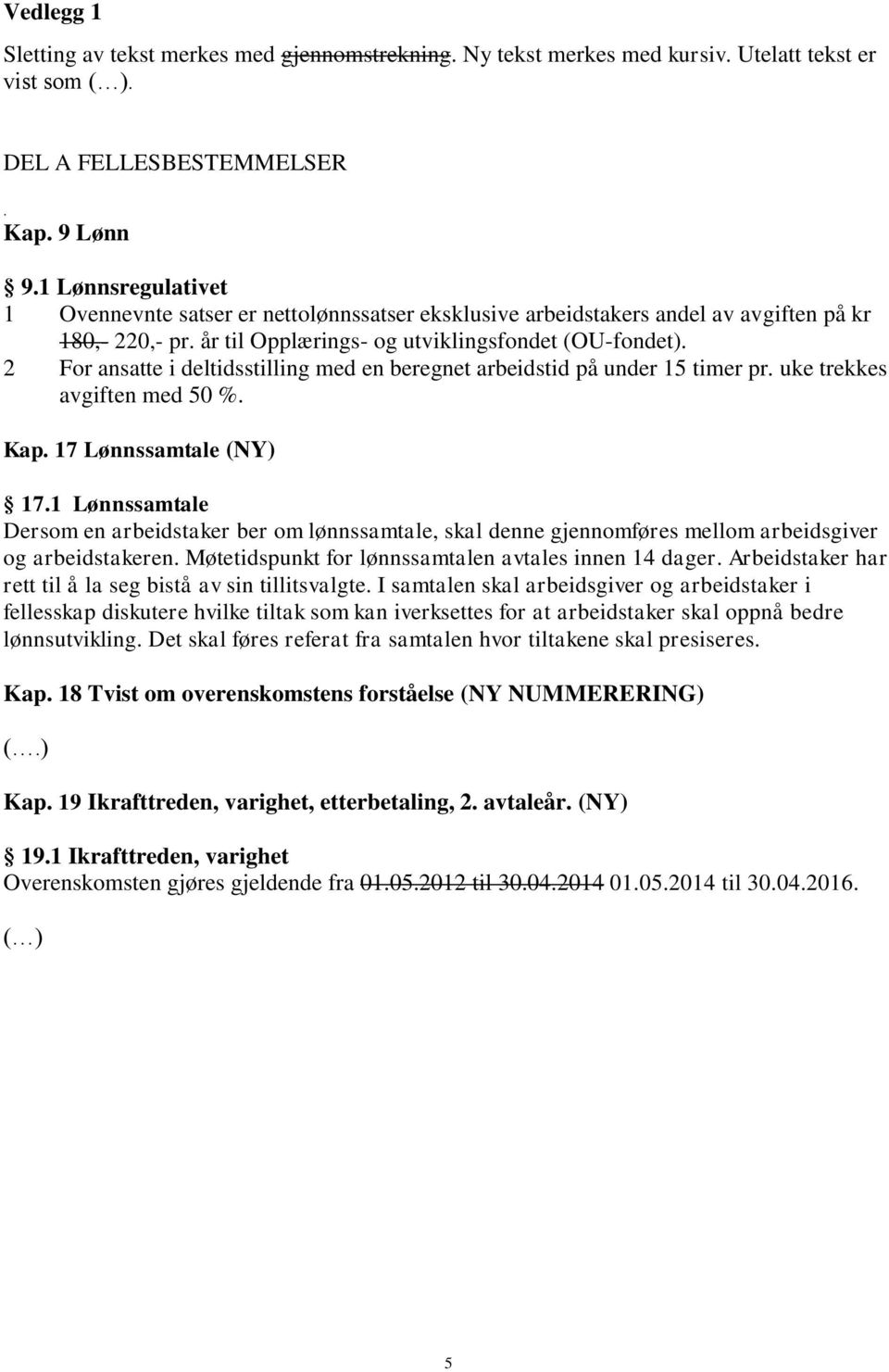 2 For ansatte i deltidsstilling med en beregnet arbeidstid på under 15 timer pr. uke trekkes avgiften med 50 %. Kap. 17 Lønnssamtale (NY) 17.