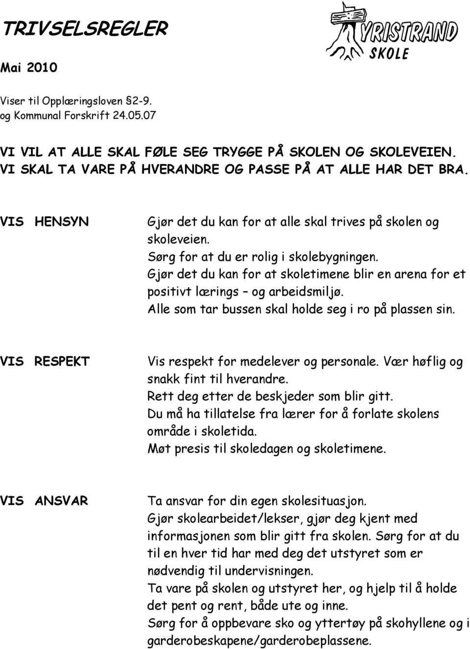 Gjør det du kan for at skoletimene blir en arena for et positivt lærings og arbeidsmiljø. Alle som tar bussen skal holde seg i ro på plassen sin. VIS RESPEKT Vis respekt for medelever og personale.