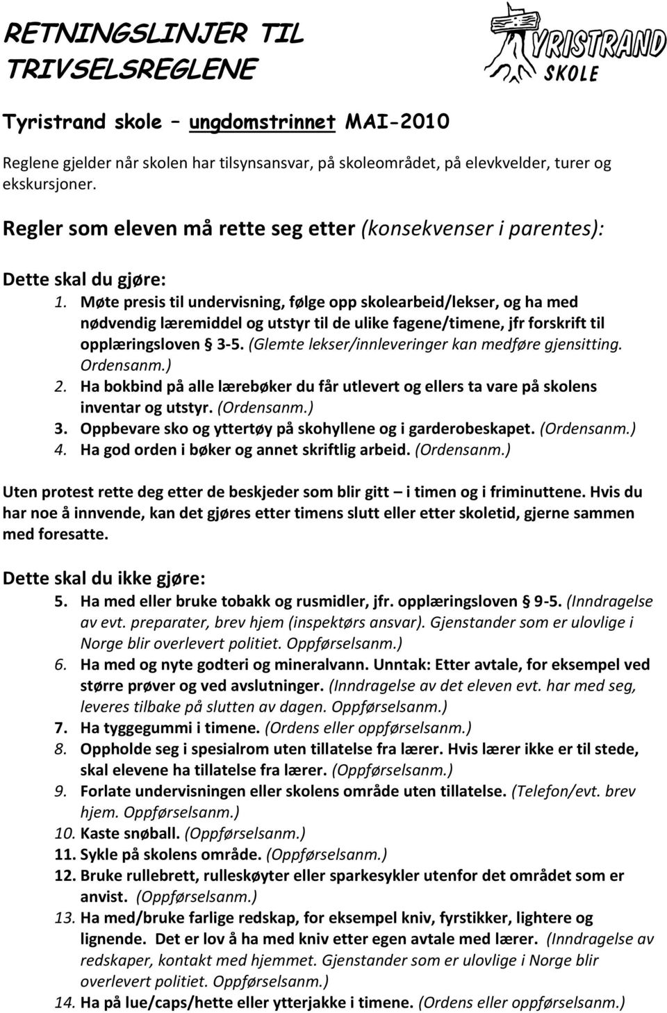 Møte presis til undervisning, følge opp skolearbeid/lekser, og ha med nødvendig læremiddel og utstyr til de ulike fagene/timene, jfr forskrift til opplæringsloven 3-5.