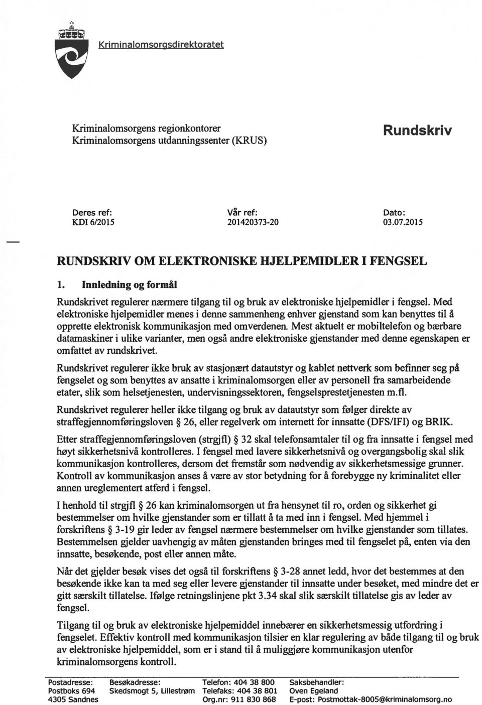 Med elektroniske hjelpemidler menes i denne sammenheng enhver gjenstand som kan benyttes til å opprette elektronisk kommunikasjon med omverdenen.