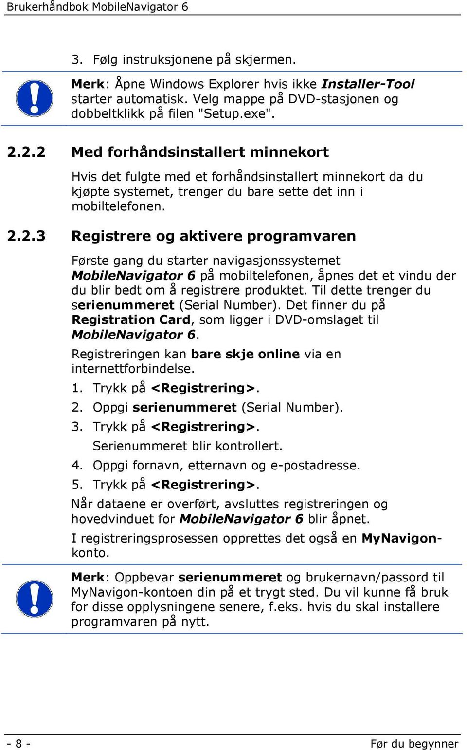 Til dette trenger du serienummeret (Serial Number). Det finner du på Registration Card, som ligger i DVD-omslaget til MobileNavigator 6.