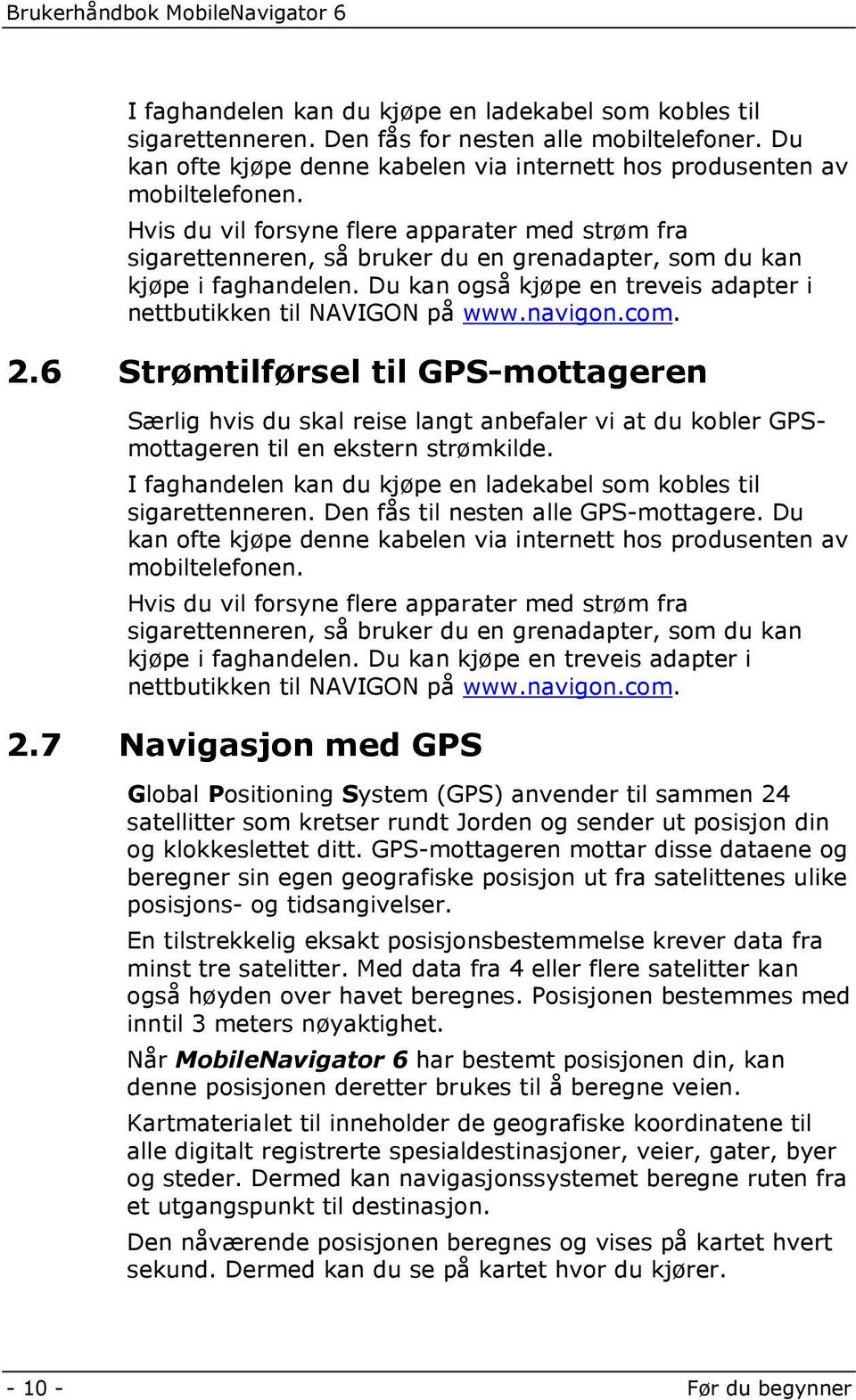 navigon.com. 2.6 Strømtilførsel til GPS-mottageren Særlig hvis du skal reise langt anbefaler vi at du kobler GPSmottageren til en ekstern strømkilde.