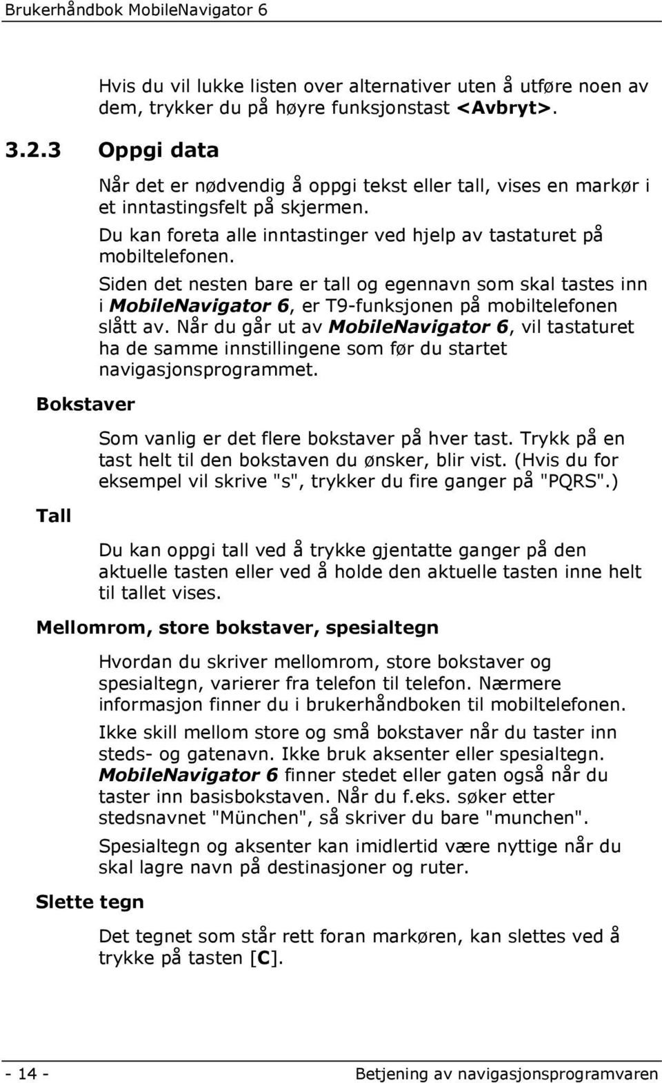 Siden det nesten bare er tall og egennavn som skal tastes inn i MobileNavigator 6, er T9-funksjonen på mobiltelefonen slått av.