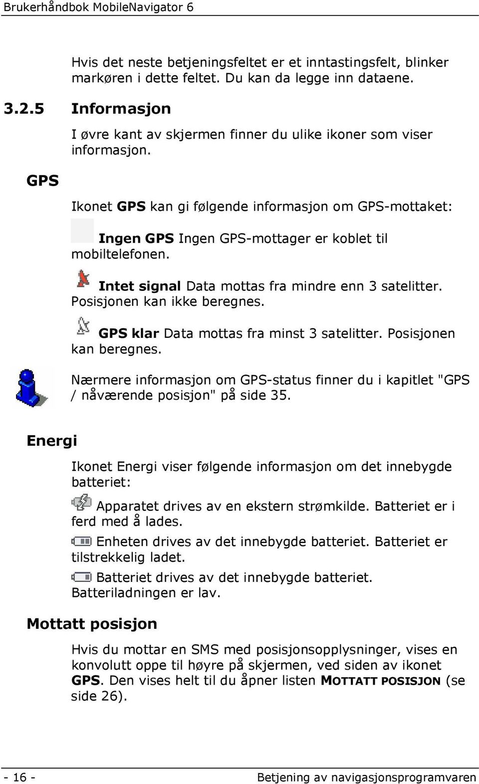 Ikonet GPS kan gi følgende informasjon om GPS-mottaket: Ingen GPS Ingen GPS-mottager er koblet til mobiltelefonen. Intet signal Data mottas fra mindre enn 3 satelitter. Posisjonen kan ikke beregnes.