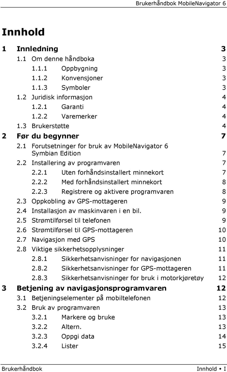 2.3 Registrere og aktivere programvaren 8 2.3 Oppkobling av GPS-mottageren 9 2.4 Installasjon av maskinvaren i en bil. 9 2.5 Strømtilførsel til telefonen 9 2.6 Strømtilførsel til GPS-mottageren 10 2.