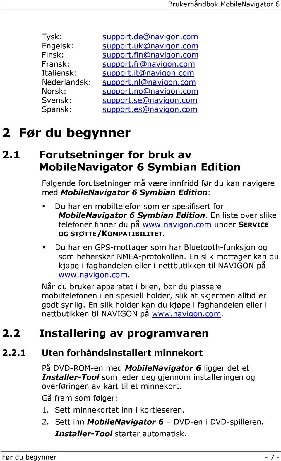 1 Forutsetninger for bruk av MobileNavigator 6 Symbian Edition Følgende forutsetninger må være innfridd før du kan navigere med MobileNavigator 6 Symbian Edition: Du har en mobiltelefon som er