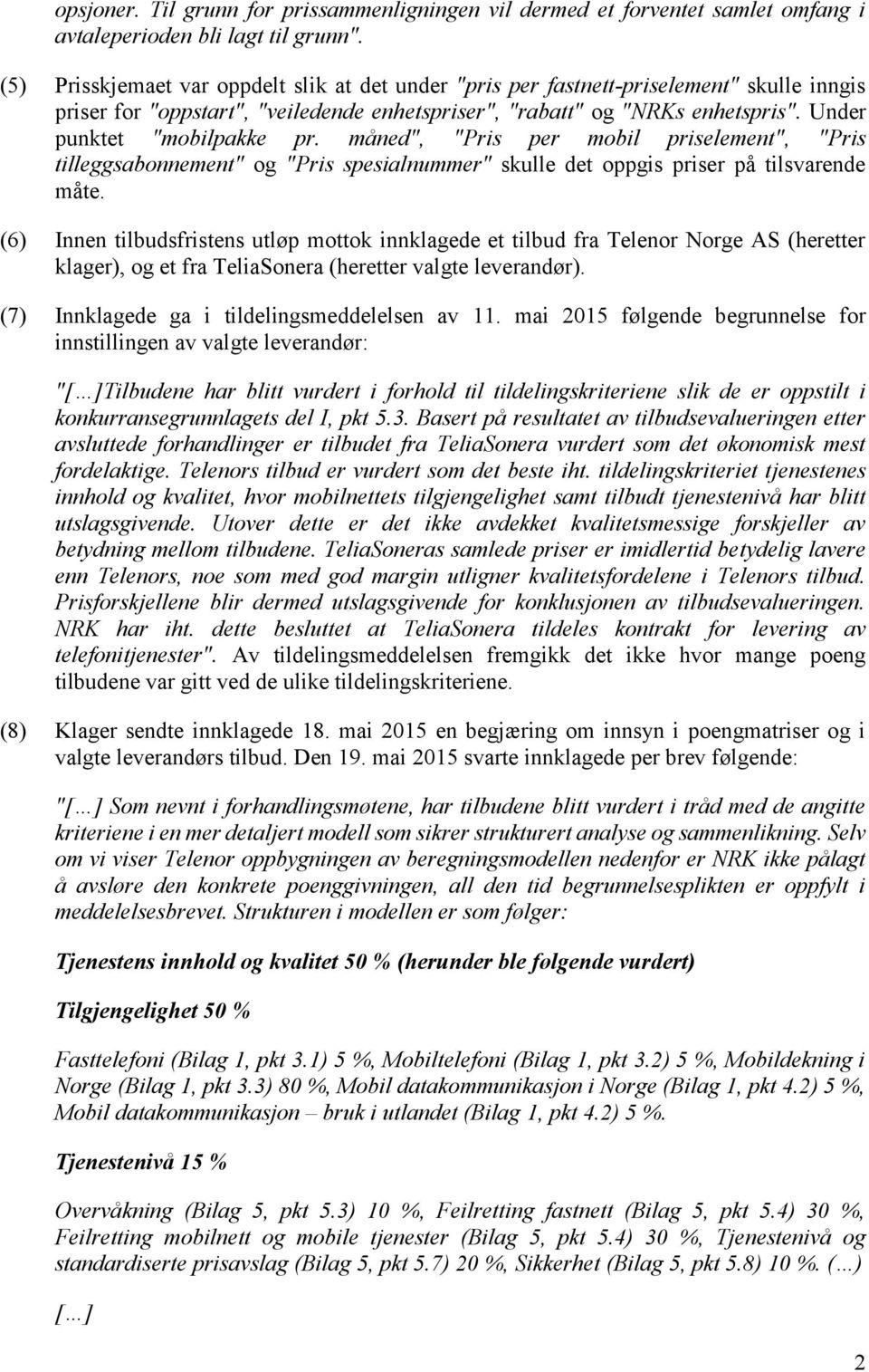 Under punktet "mobilpakke pr. måned", "Pris per mobil priselement", "Pris tilleggsabonnement" og "Pris spesialnummer" skulle det oppgis priser på tilsvarende måte.