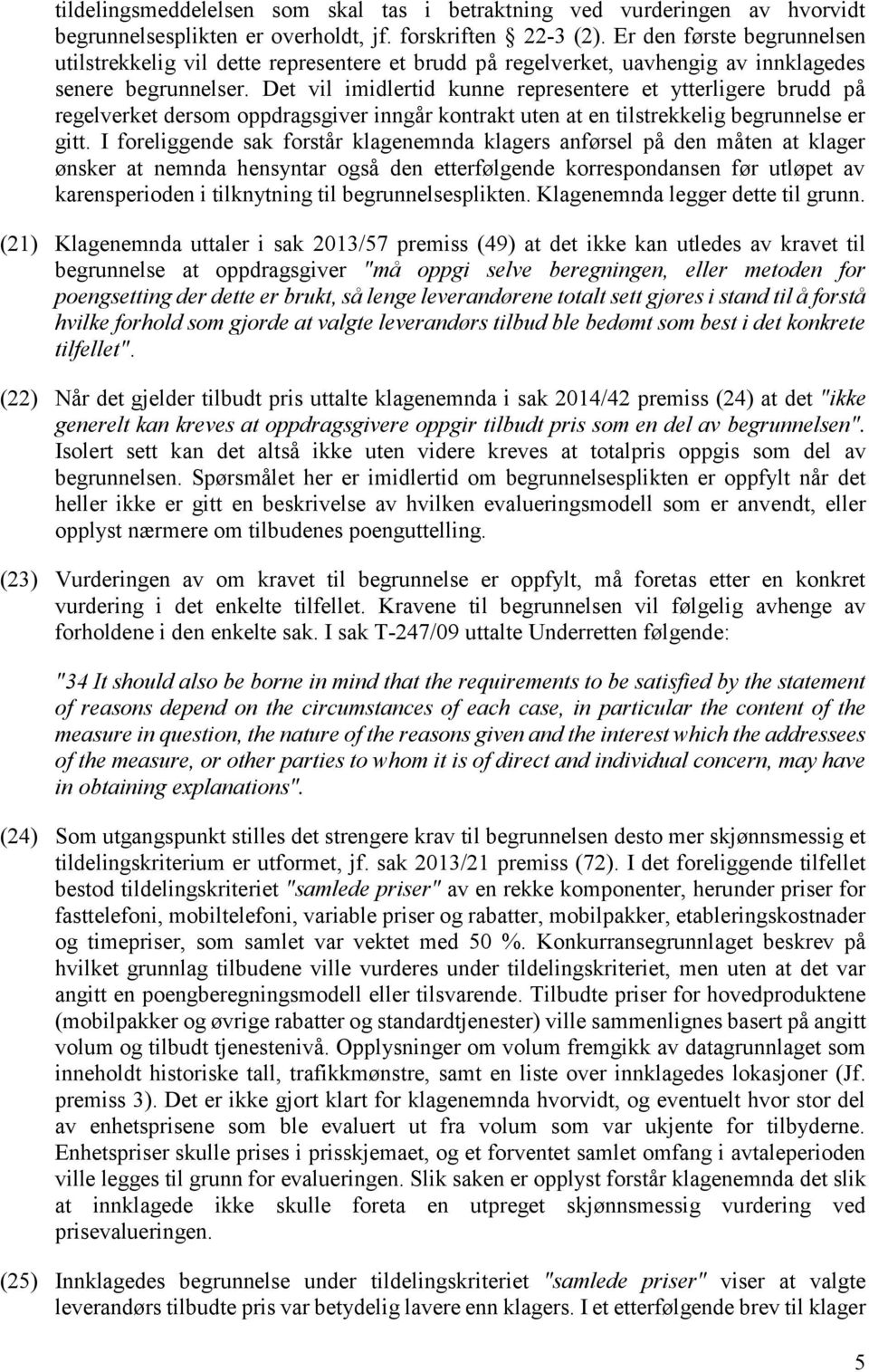 Det vil imidlertid kunne representere et ytterligere brudd på regelverket dersom oppdragsgiver inngår kontrakt uten at en tilstrekkelig begrunnelse er gitt.