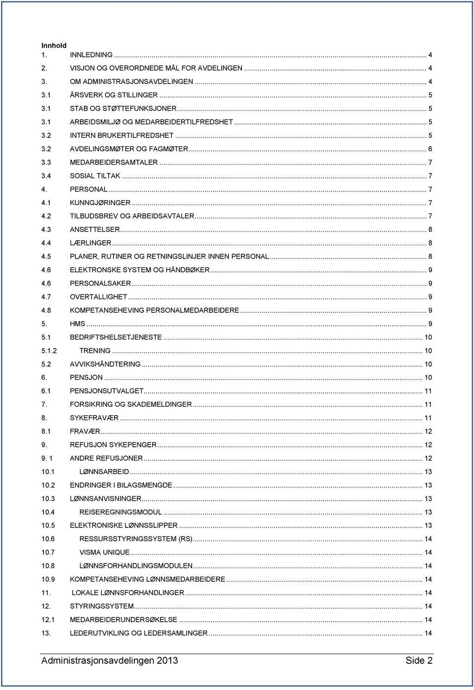 .. 7 4.3 ANSETTELSER... 8 4.4 LÆRLINGER... 8 4.5 PLANER, RUTINER OG RETNINGSLINJER INNEN PERSONAL... 8 4.6 ELEKTRONSKE SYSTEM OG HÅNDBØKER... 9 4.6 PERSONALSAKER... 9 4.7 OVERTALLIGHET... 9 4.8 KOMPETANSEHEVING PERSONALMEDARBEIDERE.