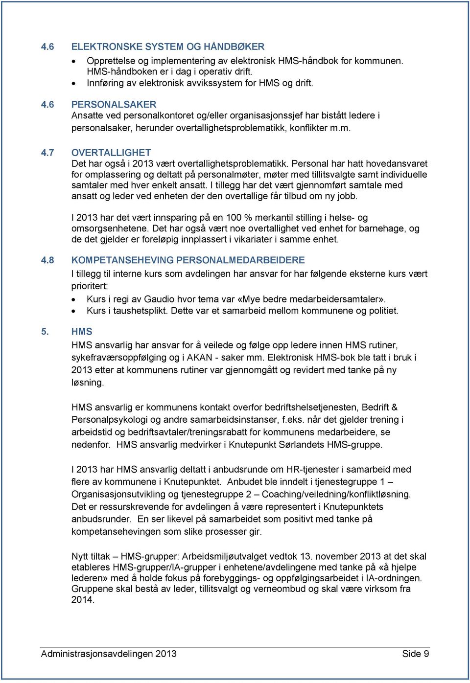 6 PERSONALSAKER Ansatte ved personalkontoret og/eller organisasjonssjef har bistått ledere i personalsaker, herunder overtallighetsproblematikk, konflikter m.m. 4.