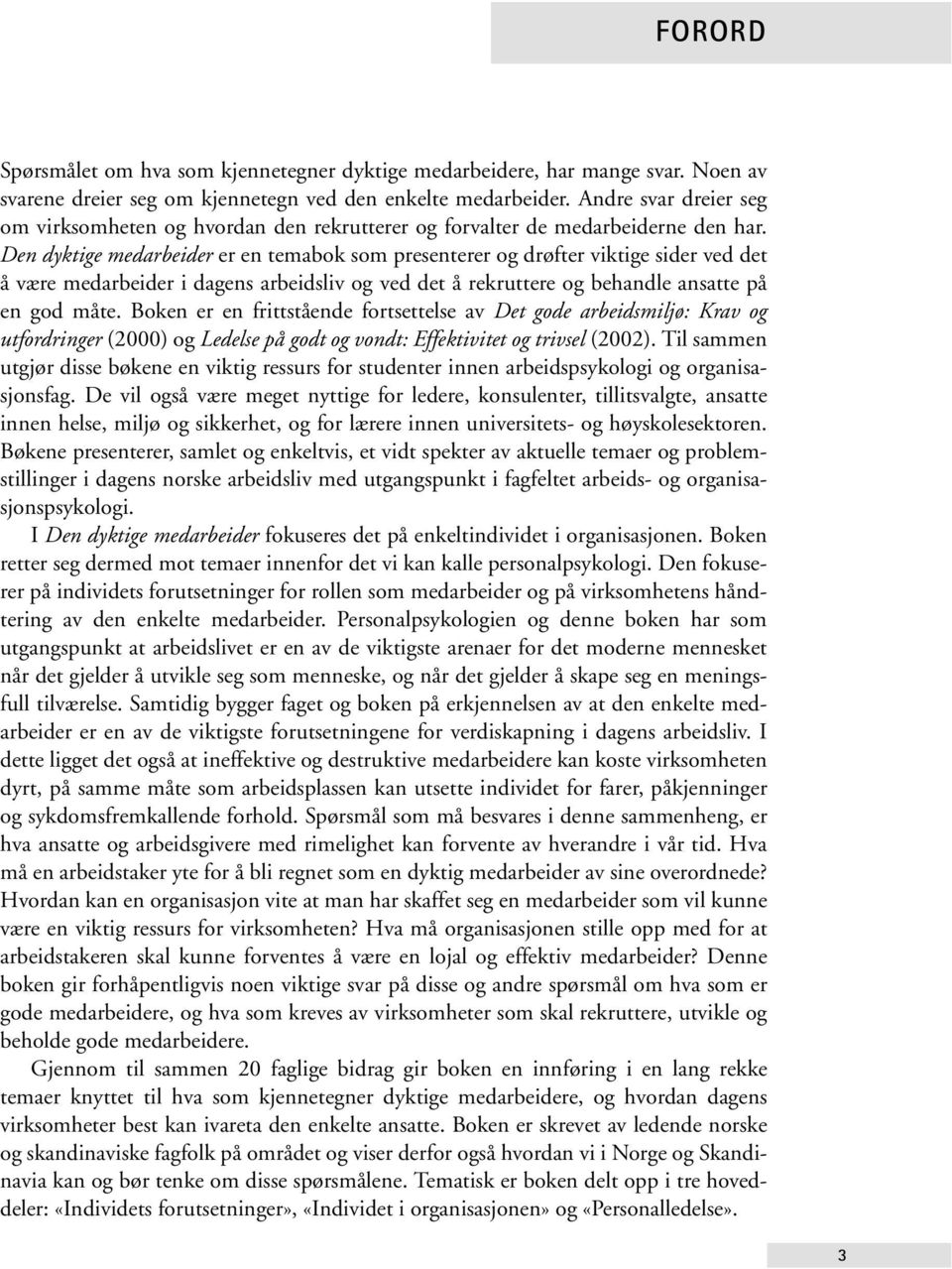 Den dyktige medarbeider er en temabok som presenterer og drøfter viktige sider ved det å være medarbeider i dagens arbeidsliv og ved det å rekruttere og behandle ansatte på en god måte.