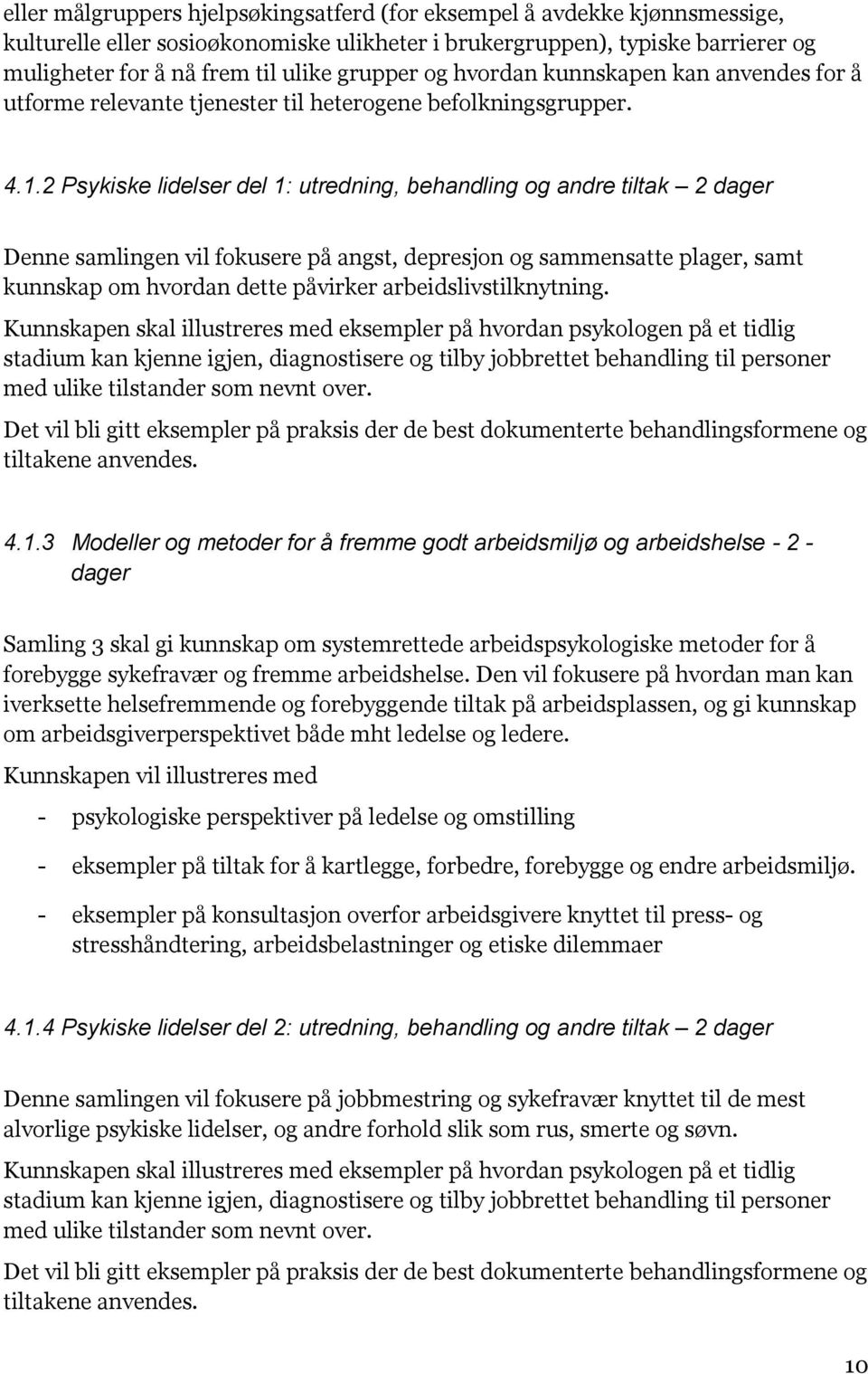 2 Psykiske lidelser del 1: utredning, behandling og andre tiltak 2 dager Denne samlingen vil fokusere på angst, depresjon og sammensatte plager, samt kunnskap om hvordan dette påvirker