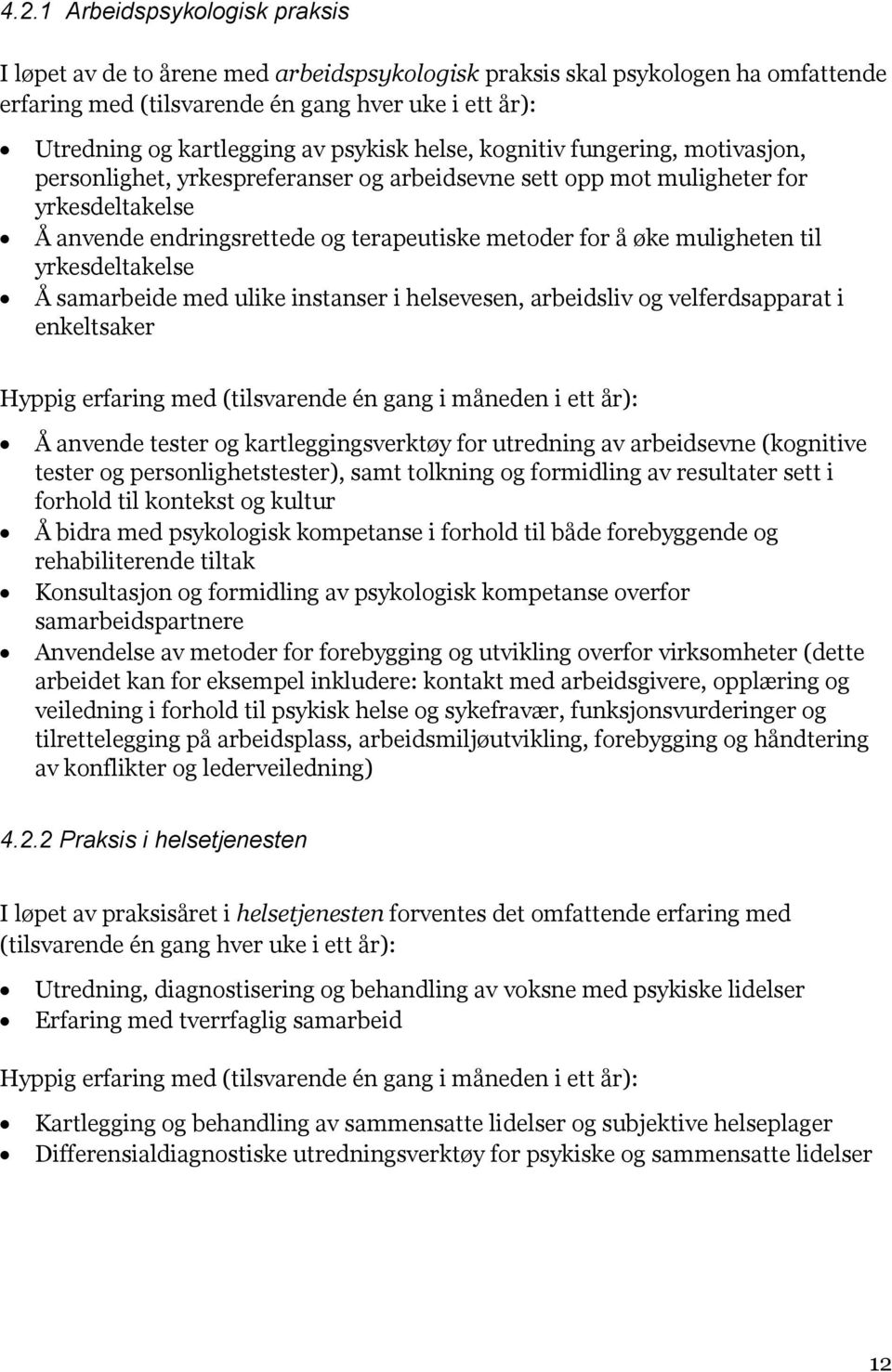 muligheten til yrkesdeltakelse Å samarbeide med ulike instanser i helsevesen, arbeidsliv og velferdsapparat i enkeltsaker Hyppig erfaring med (tilsvarende én gang i måneden i ett år): Å anvende