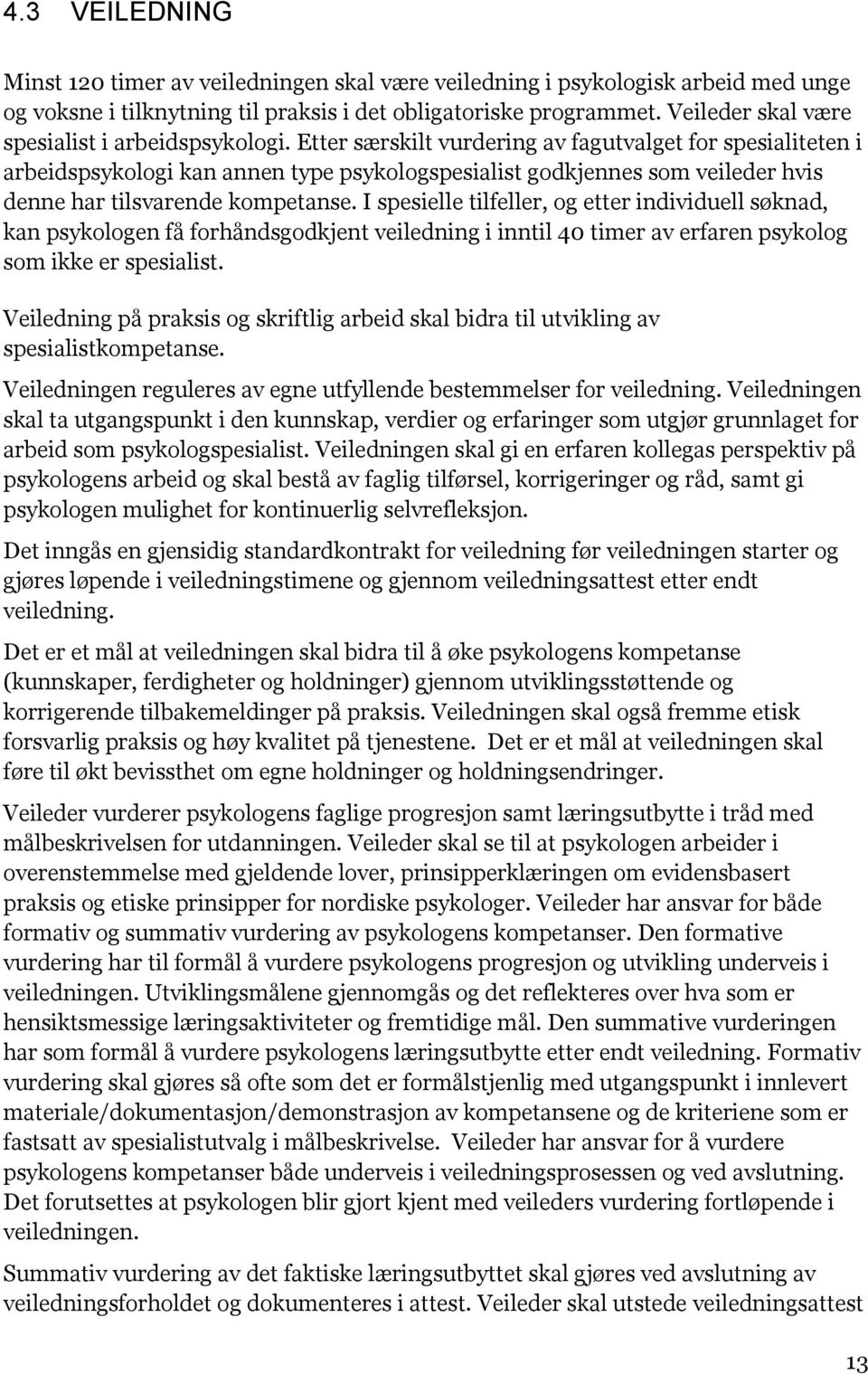 Etter særskilt vurdering av fagutvalget for spesialiteten i arbeidspsykologi kan annen type psykologspesialist godkjennes som veileder hvis denne har tilsvarende kompetanse.