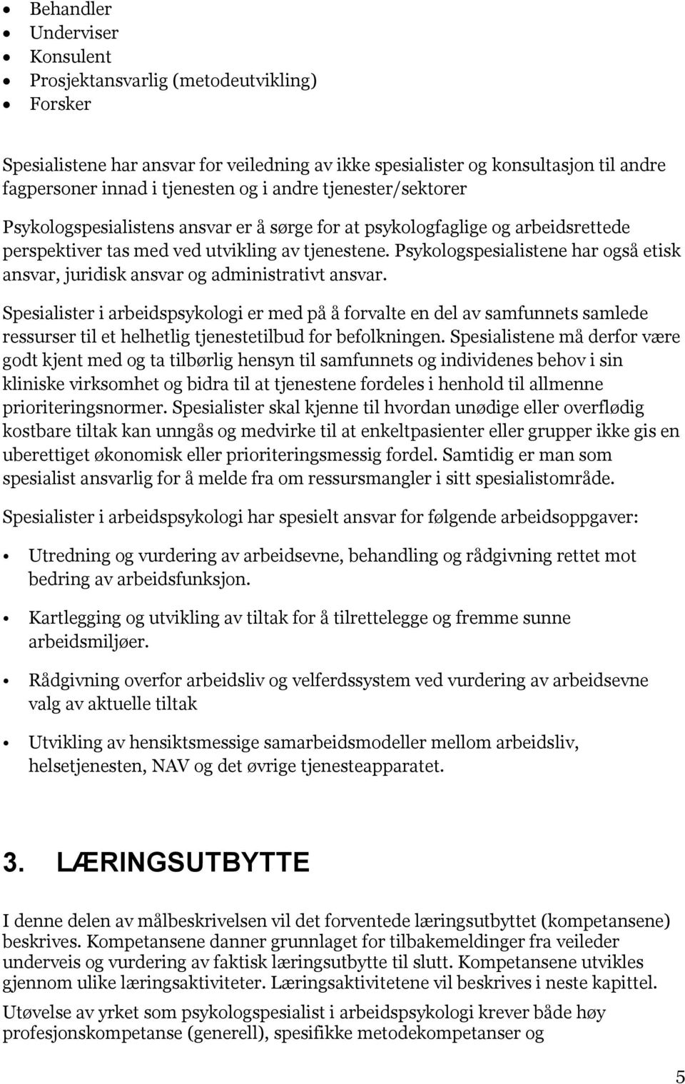 Psykologspesialistene har også etisk ansvar, juridisk ansvar og administrativt ansvar.