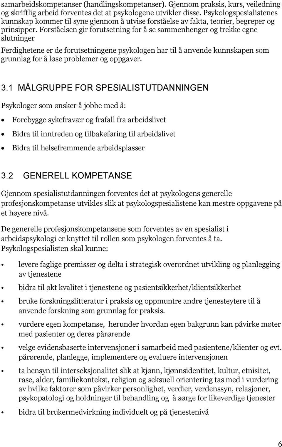 Forståelsen gir forutsetning for å se sammenhenger og trekke egne slutninger Ferdighetene er de forutsetningene psykologen har til å anvende kunnskapen som grunnlag for å løse problemer og oppgaver.