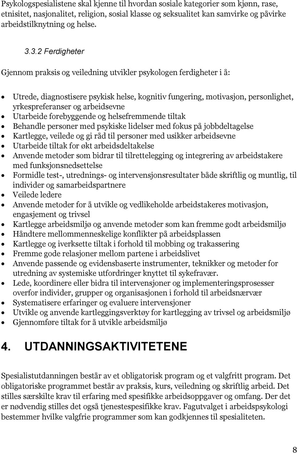 3.2 Ferdigheter Gjennom praksis og veiledning utvikler psykologen ferdigheter i å: Utrede, diagnostisere psykisk helse, kognitiv fungering, motivasjon, personlighet, yrkespreferanser og arbeidsevne