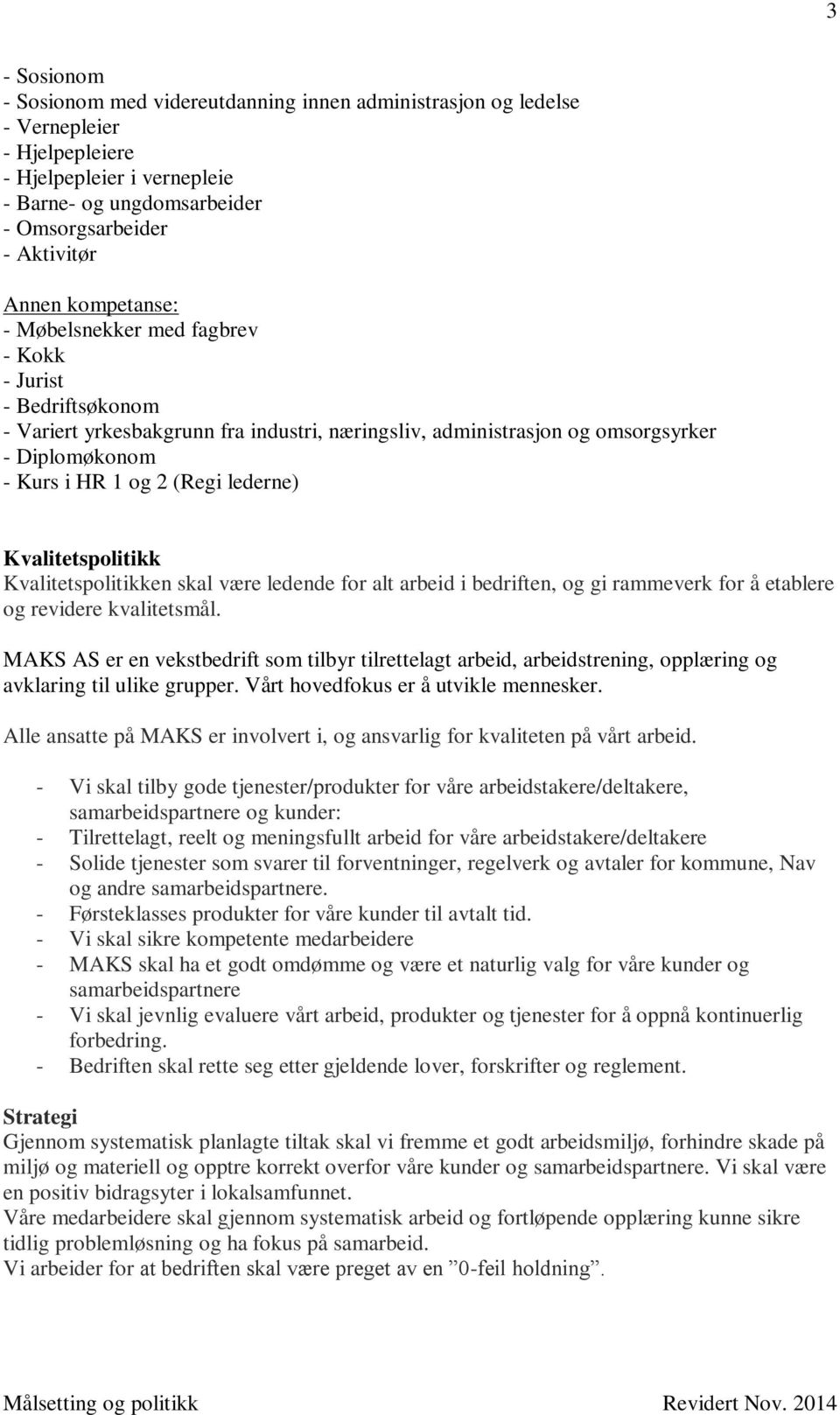 lederne) Kvalitetspolitikk Kvalitetspolitikken skal være ledende for alt arbeid i bedriften, og gi rammeverk for å etablere og revidere kvalitetsmål.