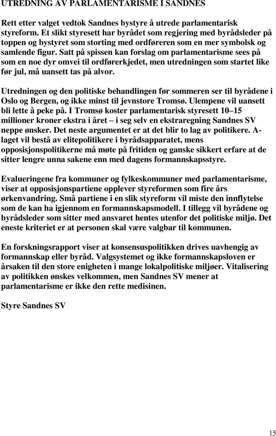 Satt på spissen kan forslag om parlamentarisme sees på som en noe dyr omvei til ordførerkjedet, men utredningen som startet like før jul, må uansett tas på alvor.