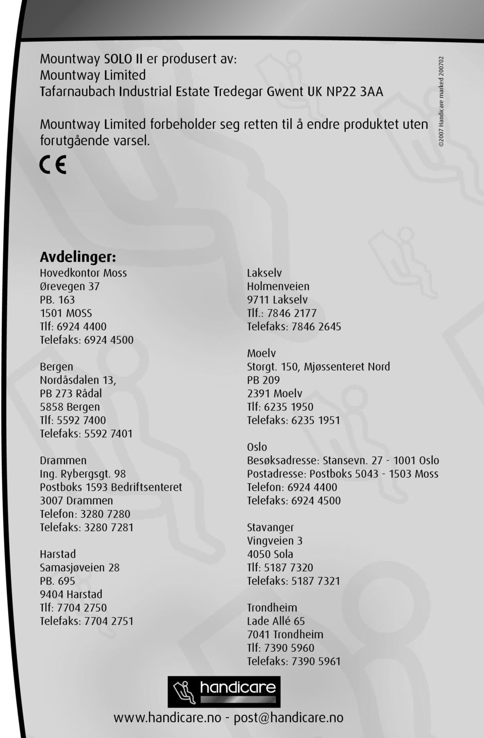 163 1501 MOSS Tlf: 6924 4400 Telefaks: 6924 4500 Bergen Nordåsdalen 13, PB 273 Rådal 5858 Bergen Tlf: 5592 7400 Telefaks: 5592 7401 Drammen Ing. Rybergsgt.