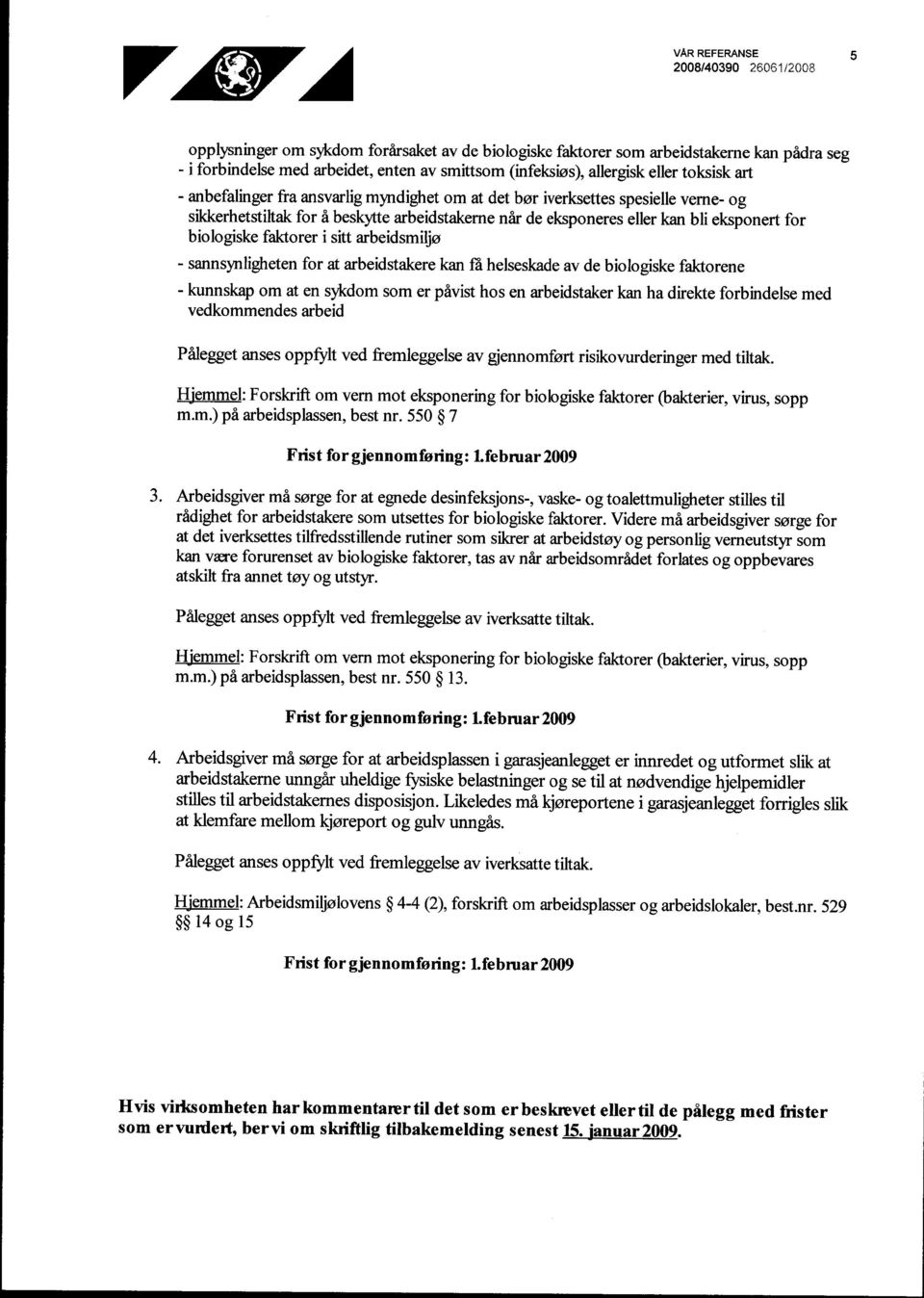 sitt arbeidsmiljø - sannsynligheten for at arbeidstakere kan få helseskade av de biologiske faktorene - kunnskap om at en sykdom som er påvist hos en arbeidstaker kan ha direkte forbindelse med