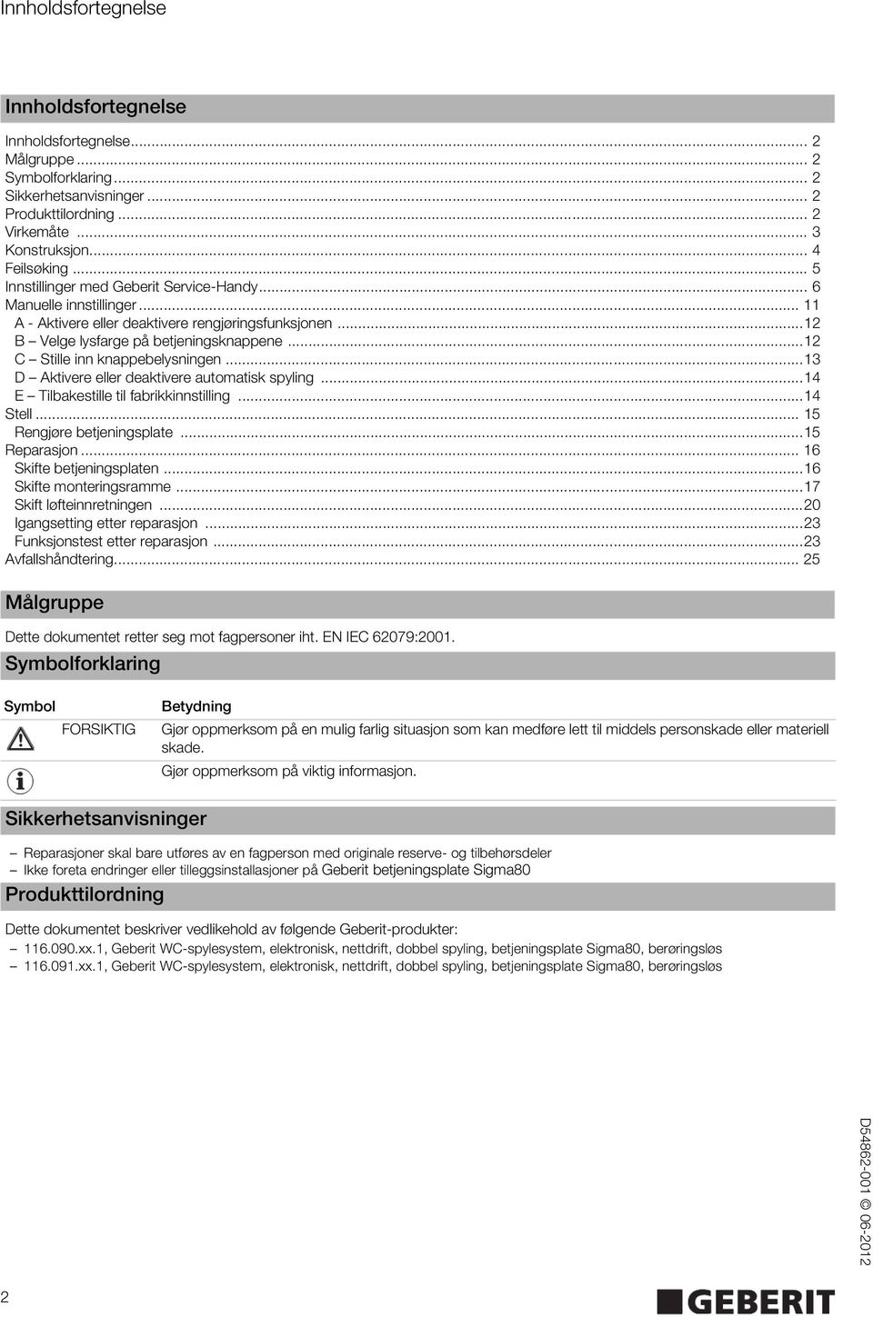 ..12 C Stille inn knappebelysningen...13 D Aktivere eller deaktivere automatisk spyling...14 E Tilbakestille til fabrikkinnstilling...14 Stell... 15 Rengjøre betjeningsplate...15 Reparasjon.