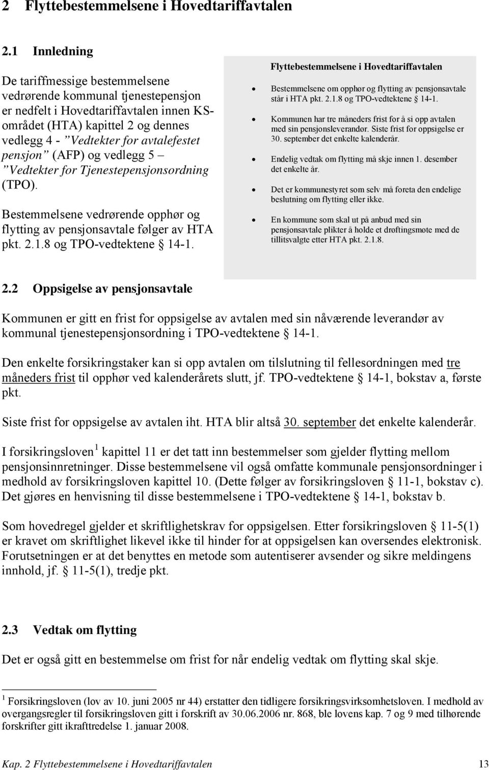 pensjon (AFP) og vedlegg 5 Vedtekter for Tjenestepensjonsordning (TPO). Bestemmelsene vedrørende opphør og flytting av pensjonsavtale følger av HTA pkt. 2.1.8 og TPO-vedtektene 14-1.