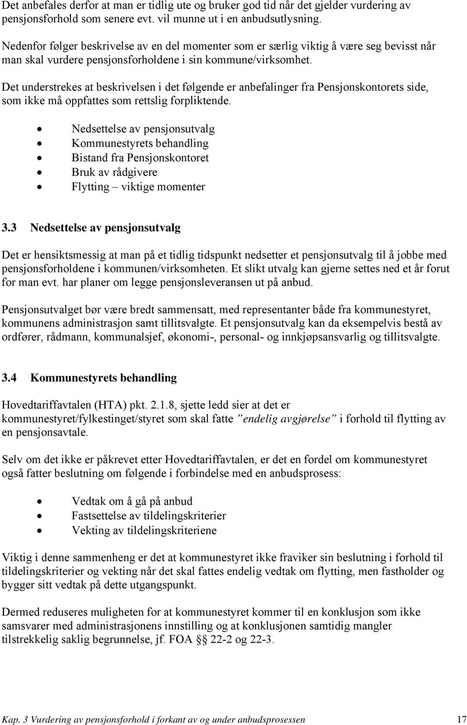 Det understrekes at beskrivelsen i det følgende er anbefalinger fra Pensjonskontorets side, som ikke må oppfattes som rettslig forpliktende.