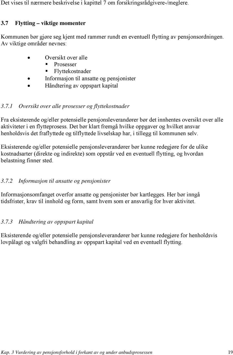 1 Oversikt over alle prosesser og flyttekostnader Fra eksisterende og/eller potensielle pensjonsleverandører bør det innhentes oversikt over alle aktiviteter i en flytteprosess.