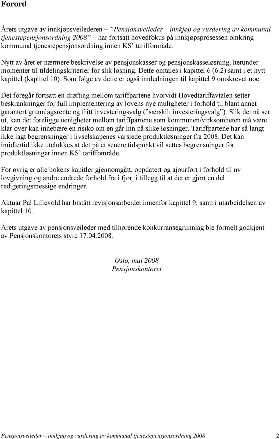 Dette omtales i kapittel 6 (6.2) samt i et nytt kapittel (kapittel 10). Som følge av dette er også innledningen til kapittel 9 omskrevet noe.