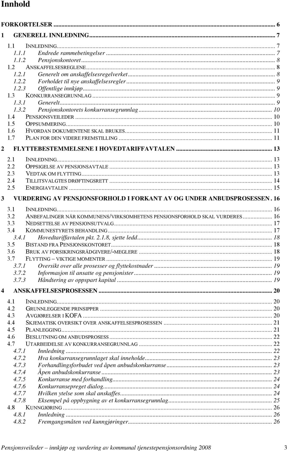 4 PENSJONSVEILEDER... 10 1.5 OPPSUMMERING... 10 1.6 HVORDAN DOKUMENTENE SKAL BRUKES... 11 1.7 PLAN FOR DEN VIDERE FREMSTILLING... 11 2 FLYTTEBESTEMMELSENE I HOVEDTARIFFAVTALEN... 13 2.1 INNLEDNING.