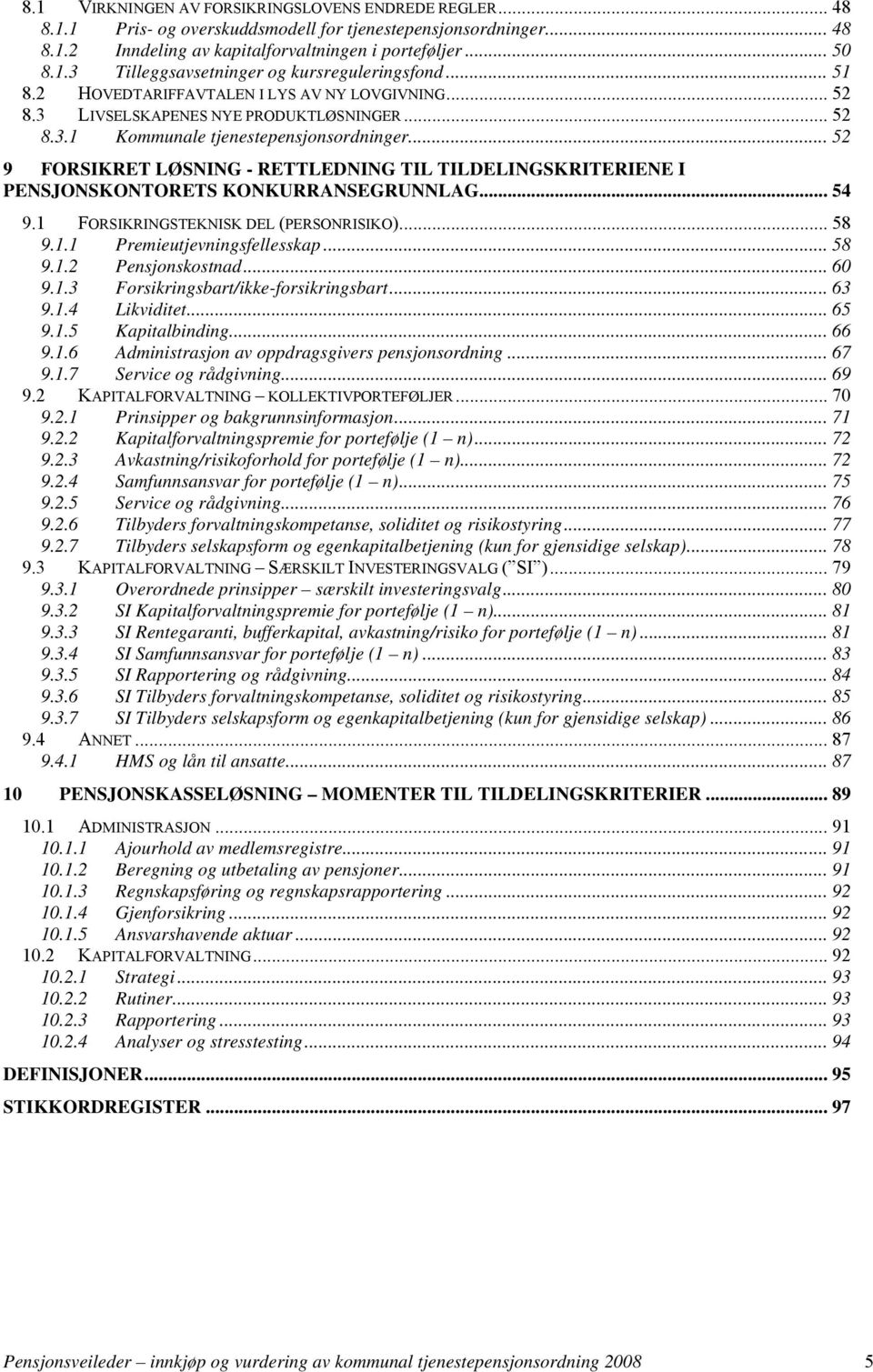 .. 52 9 FORSIKRET LØSNING - RETTLEDNING TIL TILDELINGSKRITERIENE I PENSJONSKONTORETS KONKURRANSEGRUNNLAG... 54 9.1 FORSIKRINGSTEKNISK DEL (PERSONRISIKO)... 58 9.1.1 Premieutjevningsfellesskap... 58 9.1.2 Pensjonskostnad.