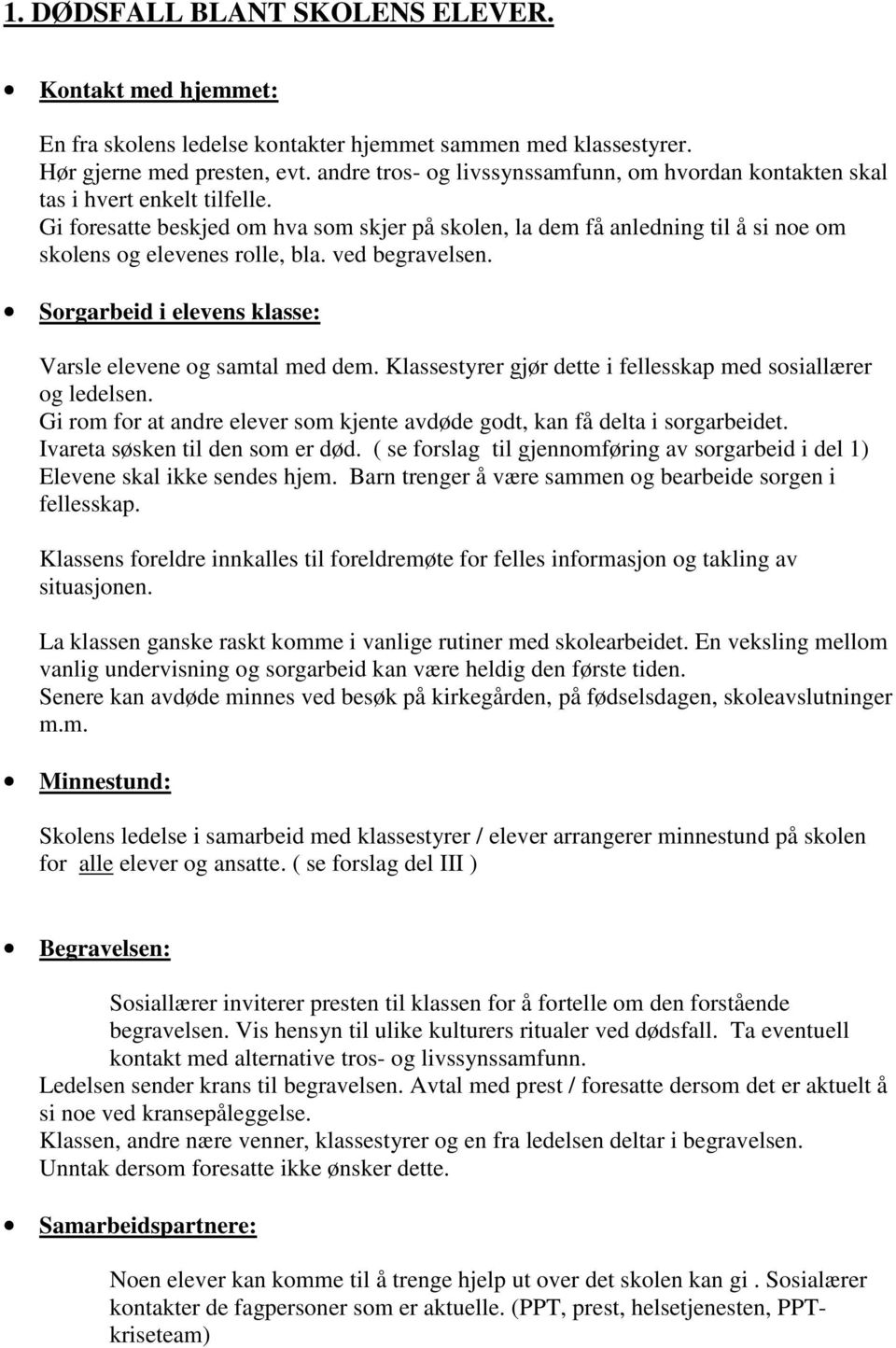 Gi foresatte beskjed om hva som skjer på skolen, la dem få anledning til å si noe om skolens og elevenes rolle, bla. ved begravelsen. Sorgarbeid i elevens klasse: Varsle elevene og samtal med dem.