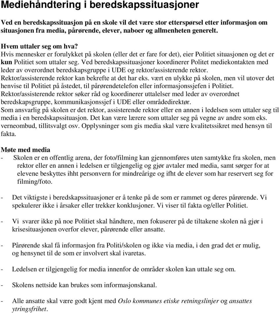 Ved beredskapssituasjoner koordinerer Politet mediekontakten med leder av overordnet beredskapsgruppe i UDE og rektor/assisterende rektor. Rektor/assisterende rektor kan bekrefte at det har eks.