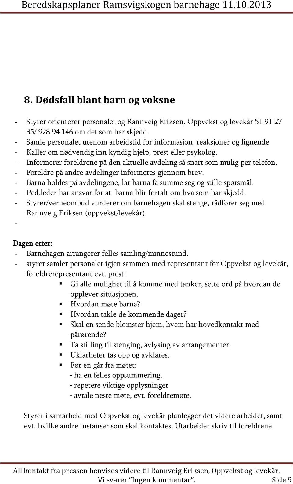 - Informerer foreldrene på den aktuelle avdeling så snart som mulig per telefon. - Foreldre på andre avdelinger informeres gjennom brev.