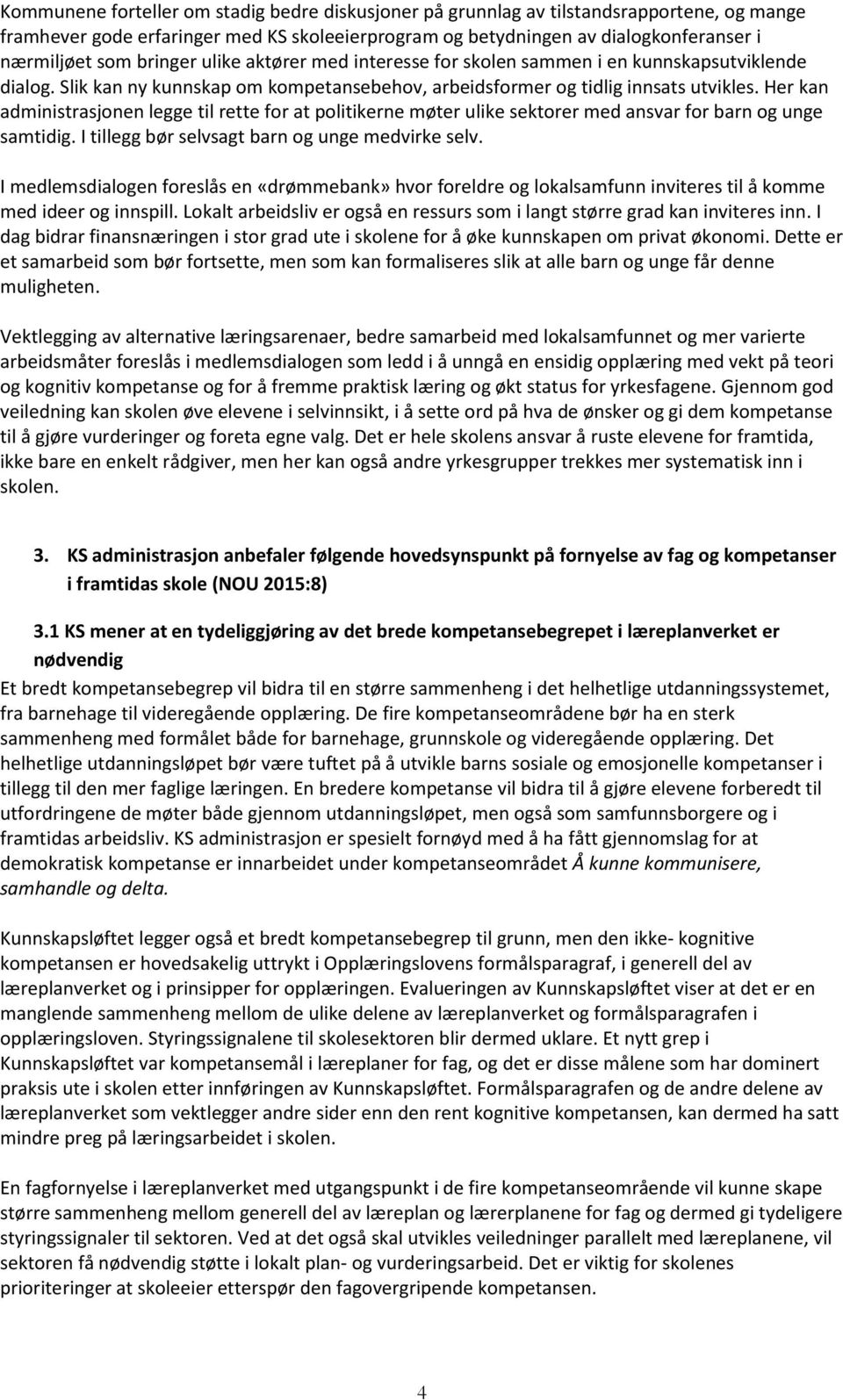 Her kan administrasjonen legge til rette for at politikerne møter ulike sektorer med ansvar for barn og unge samtidig. I tillegg bør selvsagt barn og unge medvirke selv.