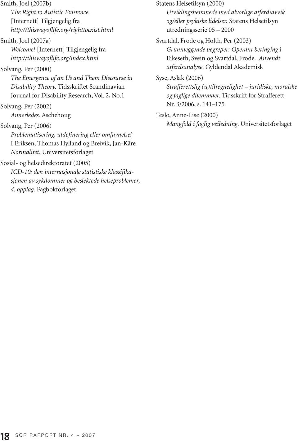 Tidsskriftet Scandinavian Journal for Disability Research, Vol. 2, No.1 Solvang, Per (2002) Annerledes. Aschehoug Solvang, Per (2006) Problematisering, utdefinering eller omfavnelse?