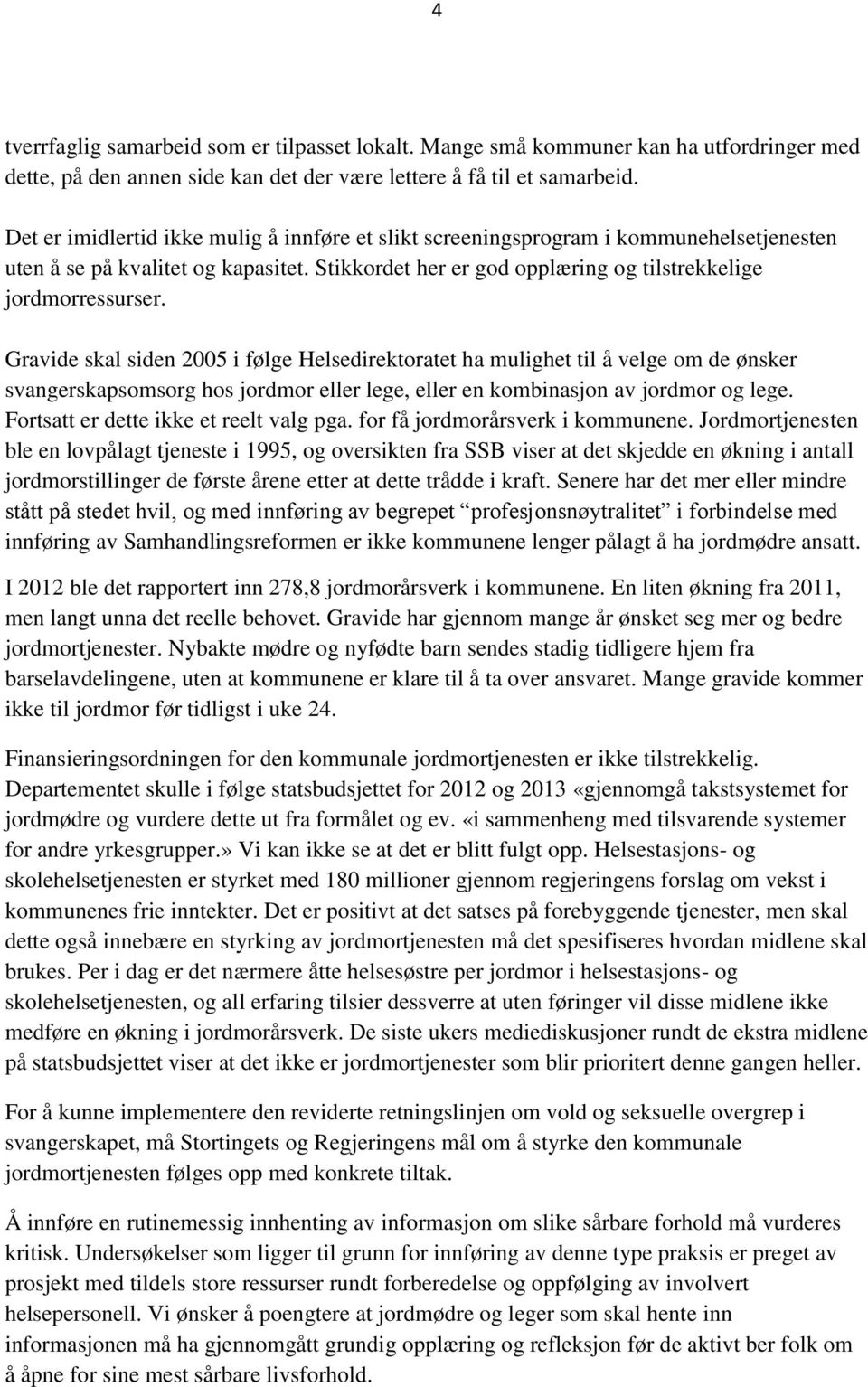 Gravide skal siden 2005 i følge Helsedirektoratet ha mulighet til å velge om de ønsker svangerskapsomsorg hos jordmor eller lege, eller en kombinasjon av jordmor og lege.