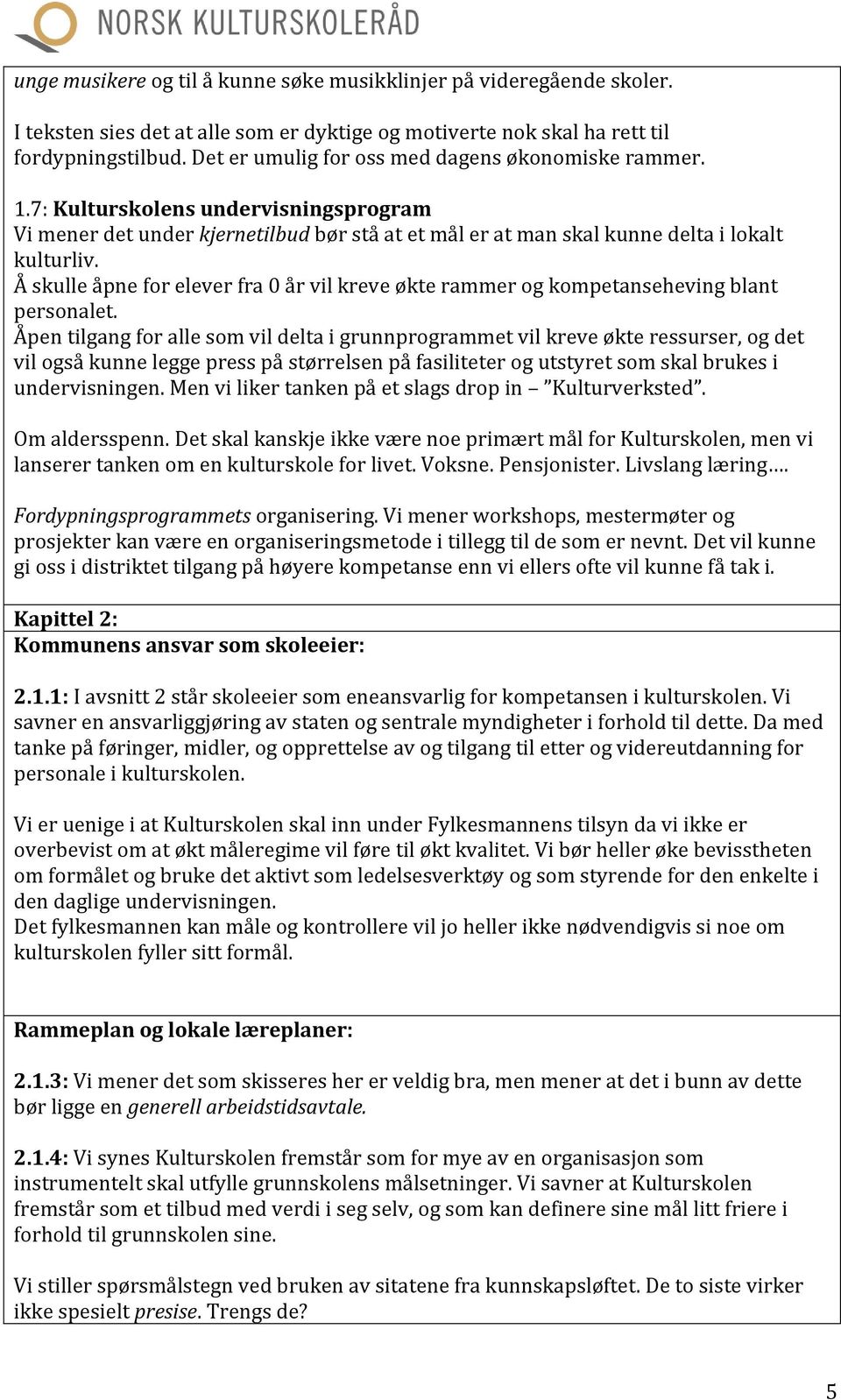 Å skulle åpne for elever fra 0 år vil kreve økte rammer og kompetanseheving blant personalet.