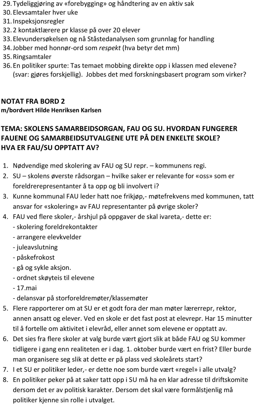 En politiker spurte: Tas temaet mobbing direkte opp i klassen med elevene? (svar: gjøres forskjellig). Jobbes det med forskningsbasert program som virker?