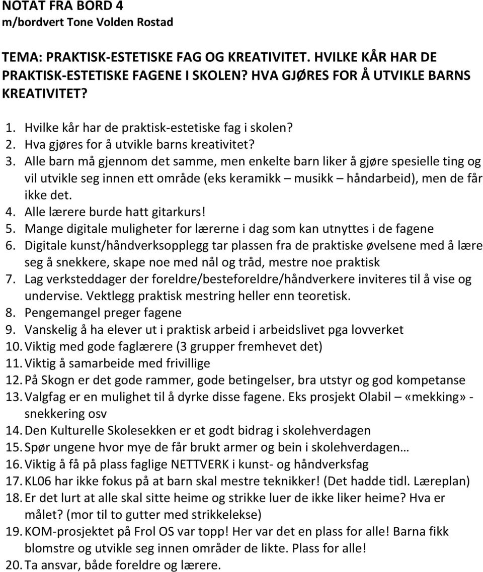 Alle barn må gjennom det samme, men enkelte barn liker å gjøre spesielle ting og vil utvikle seg innen ett område (eks keramikk musikk håndarbeid), men de får ikke det. 4.