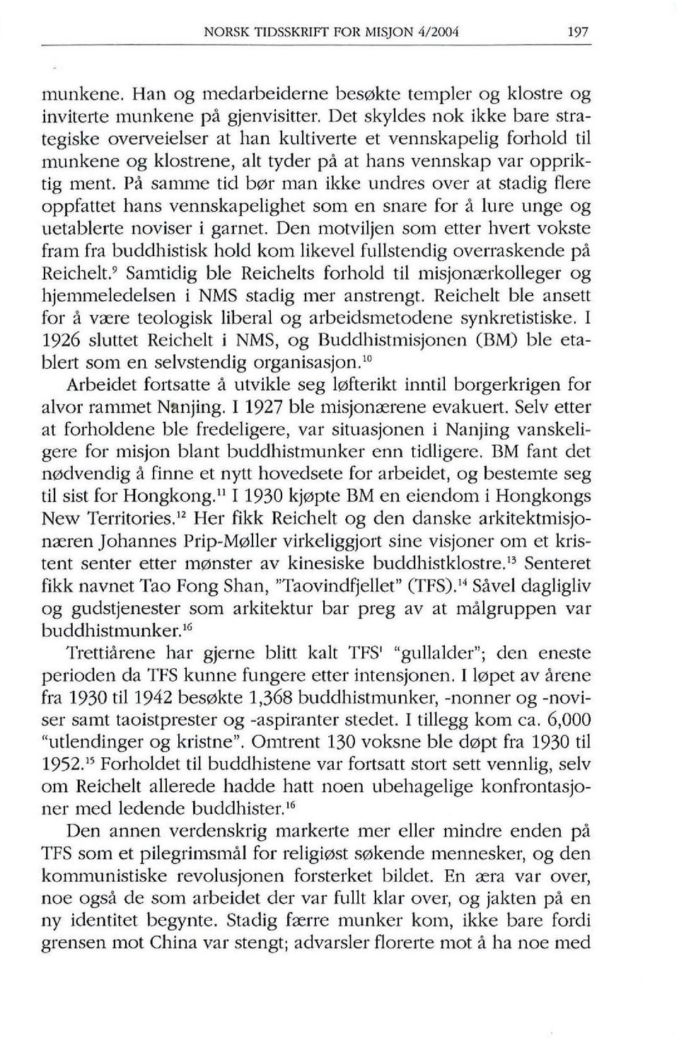 Pa samme tid bor man ikke undres over at stadig flere oppfattet hans vennskapelighet som en snare for a lure unge og uetablerte noviser i garnet.