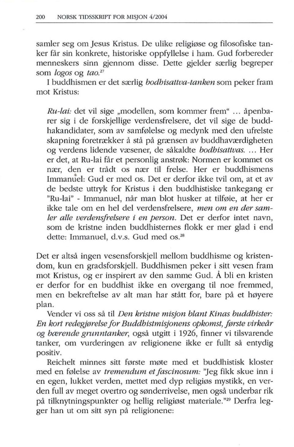 " I buddhismen er det srerlig bodhisattva-tanken som peker fram mot Kristus: Ru-/ai: det vii sige "modellen, som kommer frem".