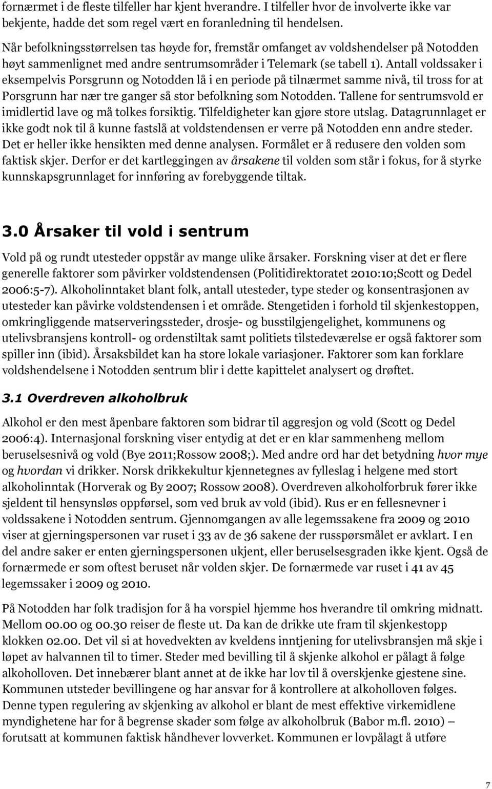 Antall voldssaker i eksempelvis Porsgrunn og Notodden lå i en periode på tilnærmet samme nivå, til tross for at Porsgrunn har nær tre ganger så stor befolkning som Notodden.