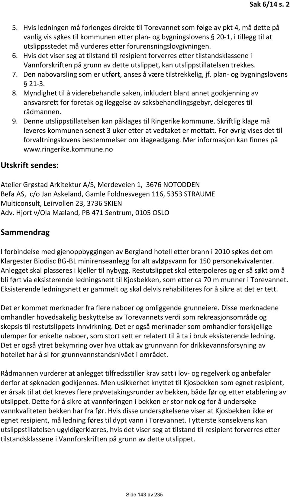 forurensningslovgivningen. 6. Hvis det viser seg at tilstand til resipient forverres etter tilstandsklassene i Vannforskriften på grunn av dette utslippet, kan utslippstillatelsen trekkes. 7.