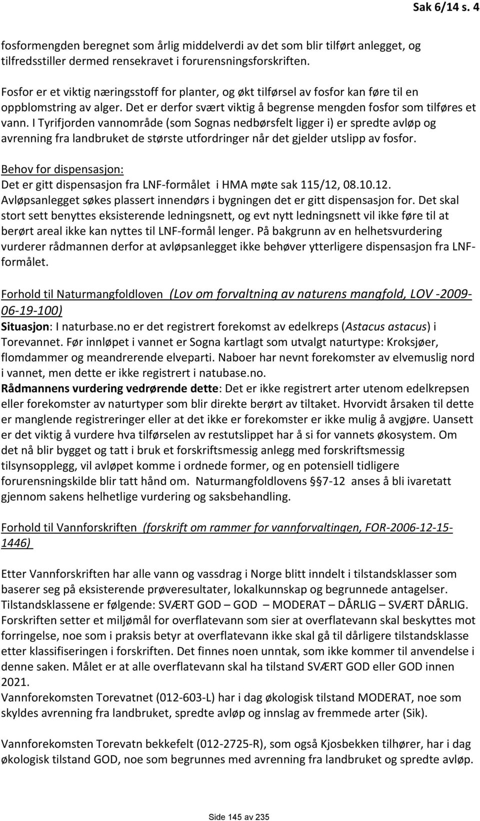 I Tyrifjorden vannområde (som Sognas nedbørsfelt ligger i) er spredte avløp og avrenning fra landbruket de største utfordringer når det gjelder utslipp av fosfor.